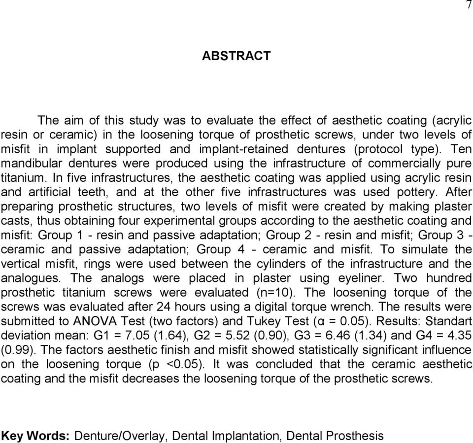 In five infrastructures, the aesthetic coating was applied using acrylic resin and artificial teeth, and at the other five infrastructures was used pottery.