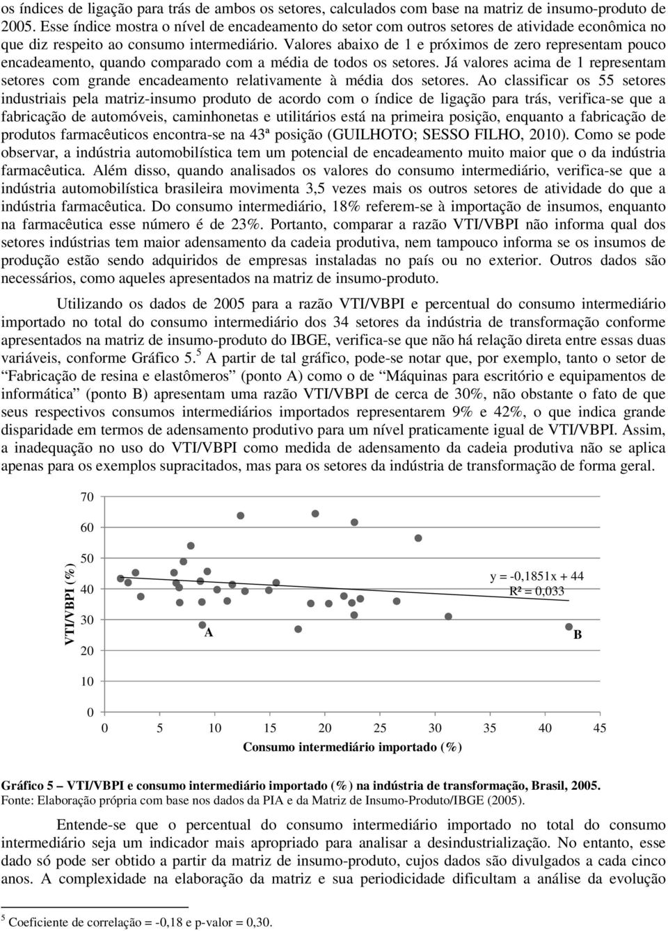 Valores abaixo de 1 e próximos de zero representam pouco encadeamento, quando comparado com a média de todos os setores.