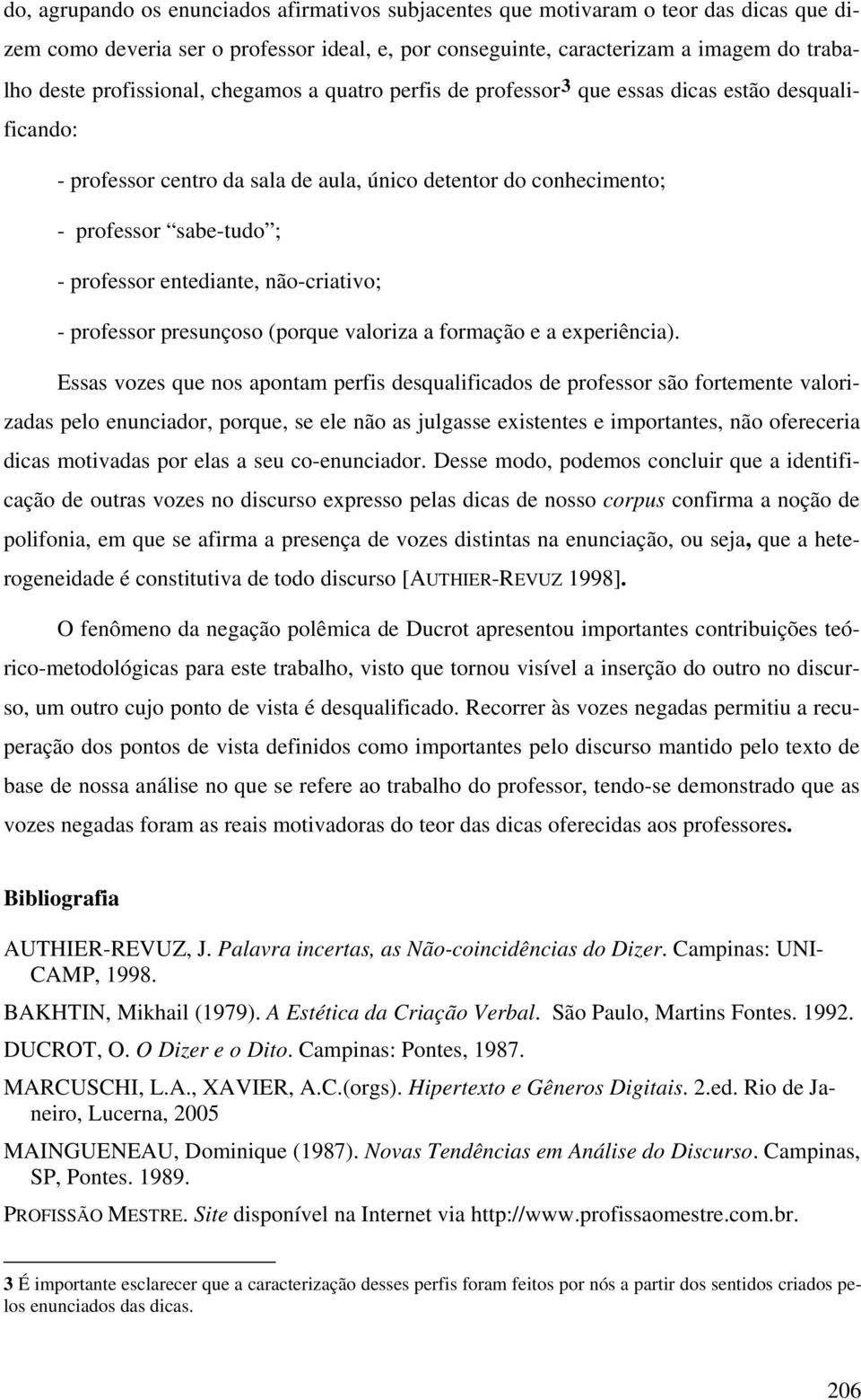 entediante, não-criativo; - professor presunçoso (porque valoriza a formação e a experiência).