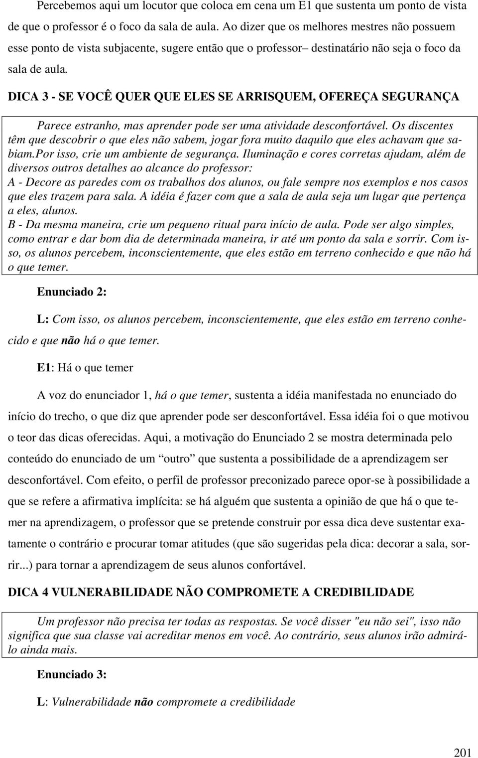 DICA 3 - SE VOCÊ QUER QUE ELES SE ARRISQUEM, OFEREÇA SEGURANÇA Parece estranho, mas aprender pode ser uma atividade desconfortável.