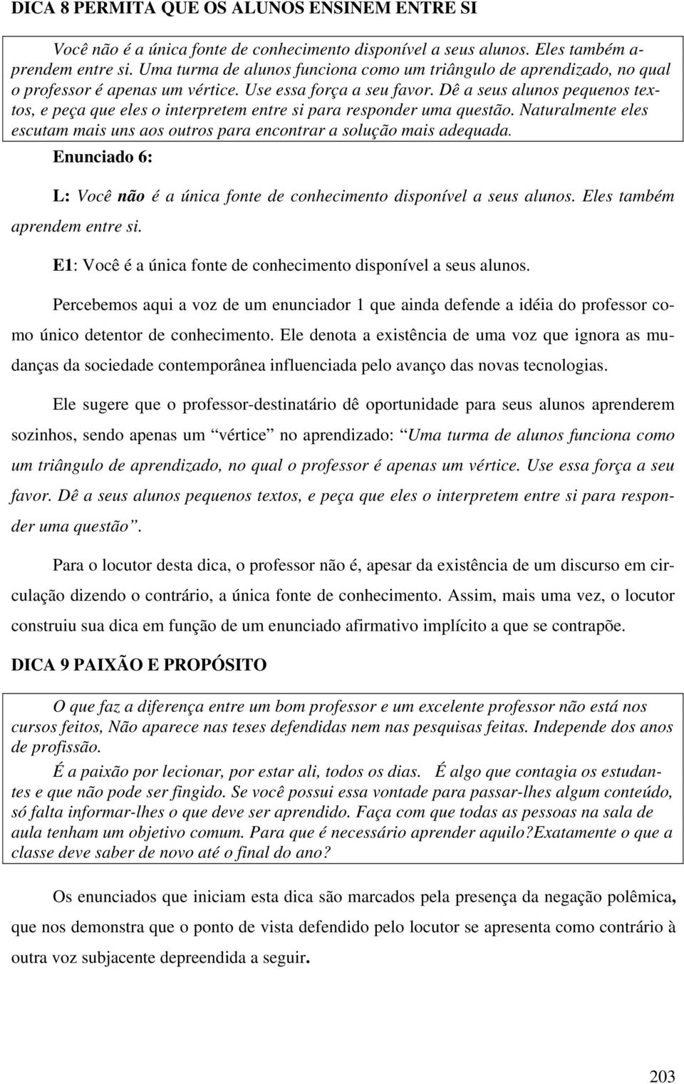 Dê a seus alunos pequenos textos, e peça que eles o interpretem entre si para responder uma questão. Naturalmente eles escutam mais uns aos outros para encontrar a solução mais adequada.