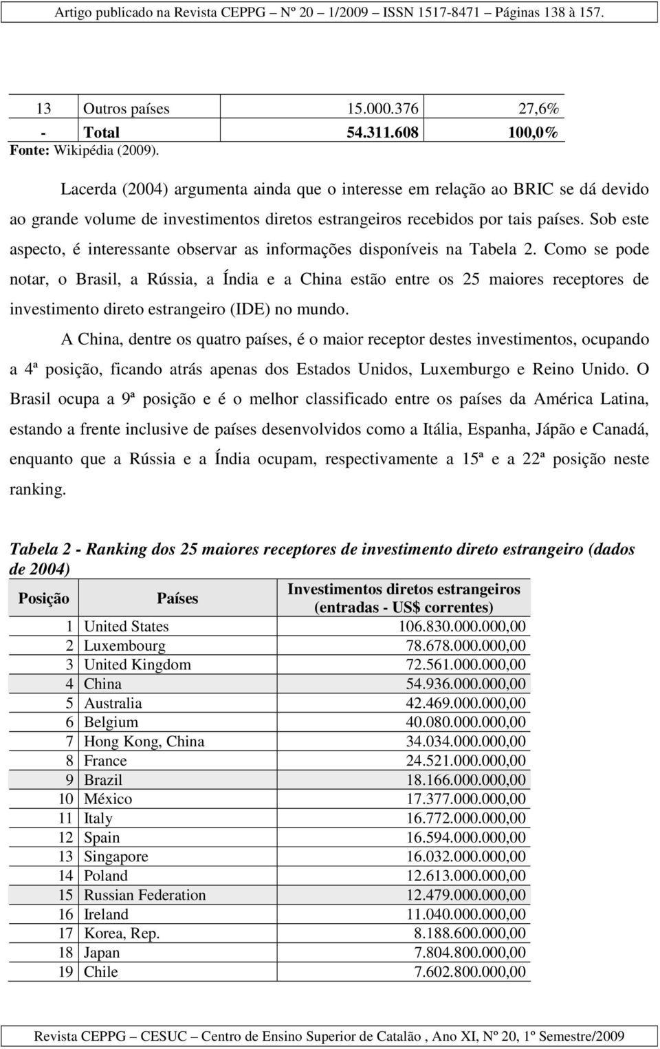 Sob este aspecto, é interessante observar as informações disponíveis na Tabela 2.