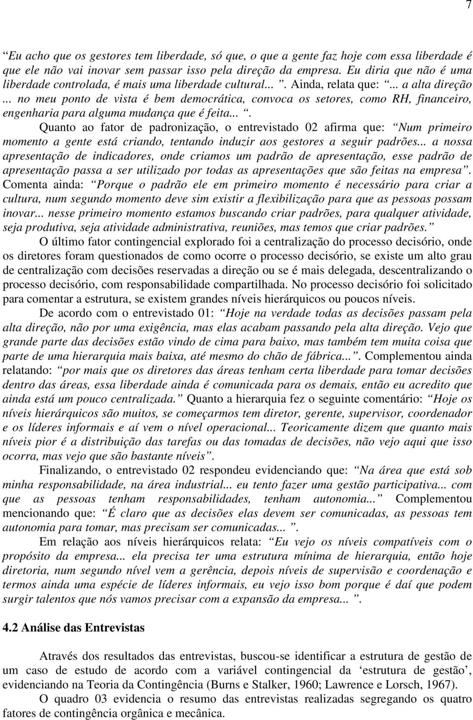 .. no meu ponto de vista é bem democrática, convoca os setores, como RH, financeiro, engenharia para alguma mudança que é feita.