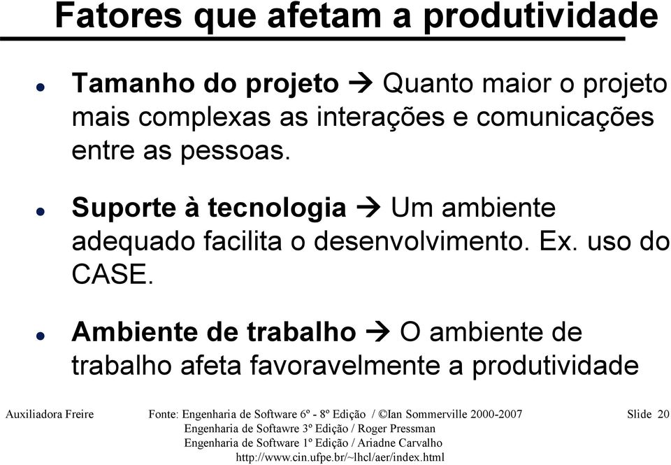 Suporte à tecnologia Um ambiente adequado facilita o desenvolvimento. Ex. uso do CASE.