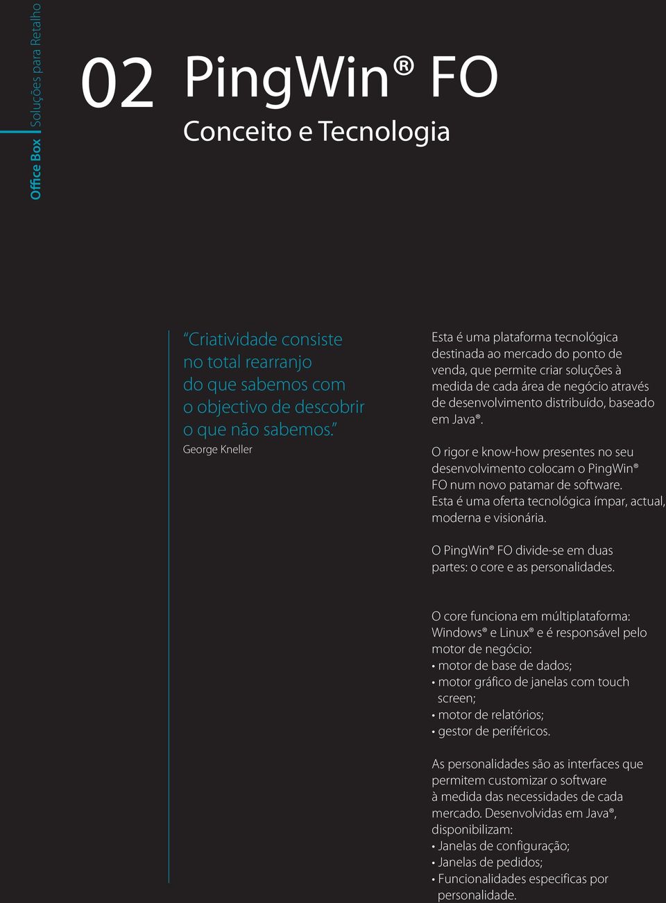 Java. O rigor e know-how presentes no seu desenvolvimento colocam o PingWin FO num novo patamar de software. Esta é uma oferta tecnológica ímpar, actual, moderna e visionária.