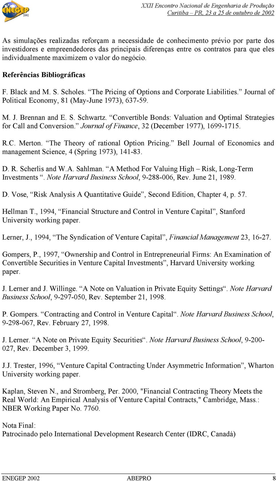 Convertible Bonds: Valuation and Optimal Strategies for Call and Conversion. Journal of Finance, 32 (December 1977), 1699-1715. R.C. Merton. The Theory of rational Option Pricing.