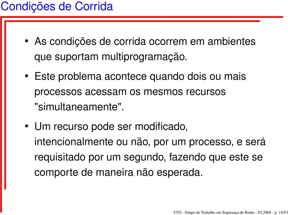 Um recurso pode ser modificado, intencionalmente ou não, por um processo, e será requisitado por um