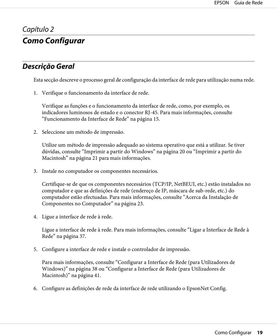 Para mais informações, consulte Funcionamento da Interface de Rede na página 15. 2. Seleccione um método de impressão. Utilize um método de impressão adequado ao sistema operativo que está a utilizar.