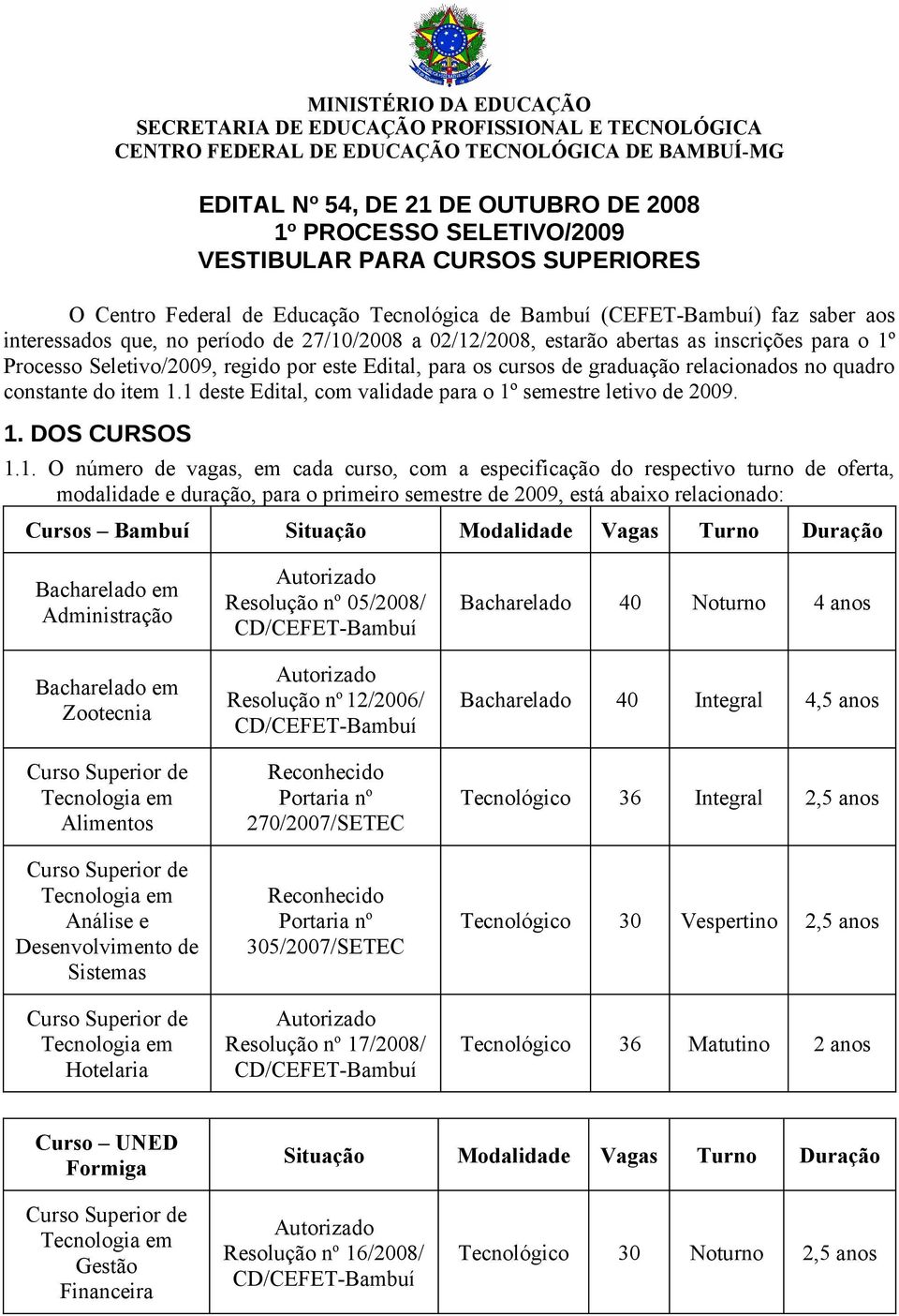 inscrições para o 1º Processo Seletivo/2009, regido por este Edital, para os cursos de graduação relacionados no quadro constante do item 1.