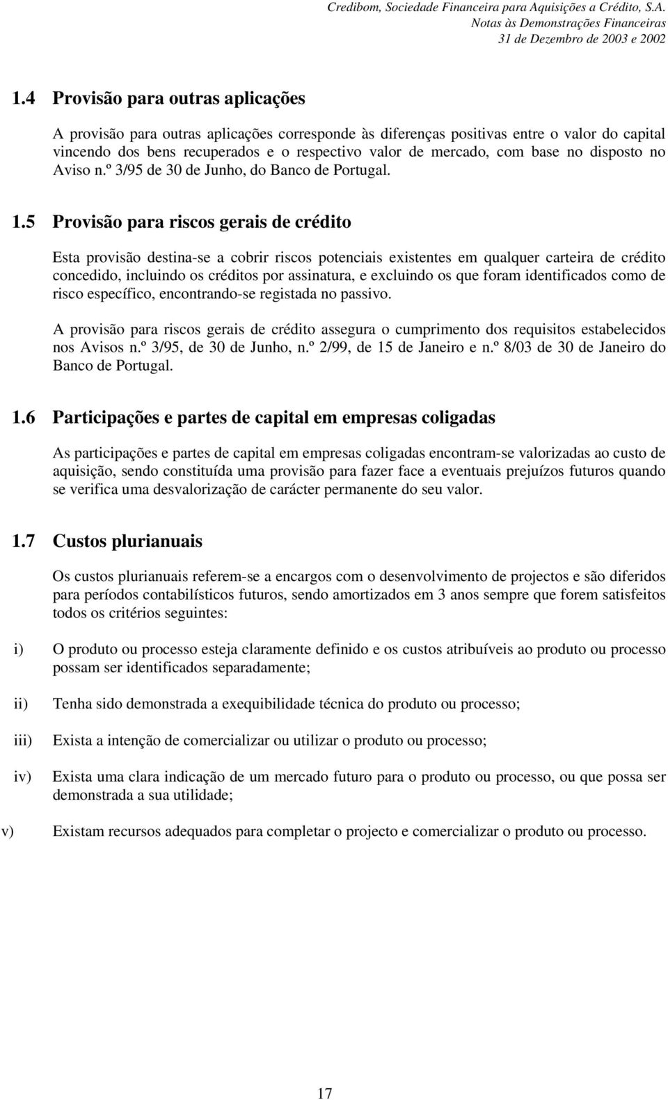 5 Provisão para riscos gerais de crédito Esta provisão destina-se a cobrir riscos potenciais existentes em qualquer carteira de crédito concedido, incluindo os créditos por assinatura, e excluindo os