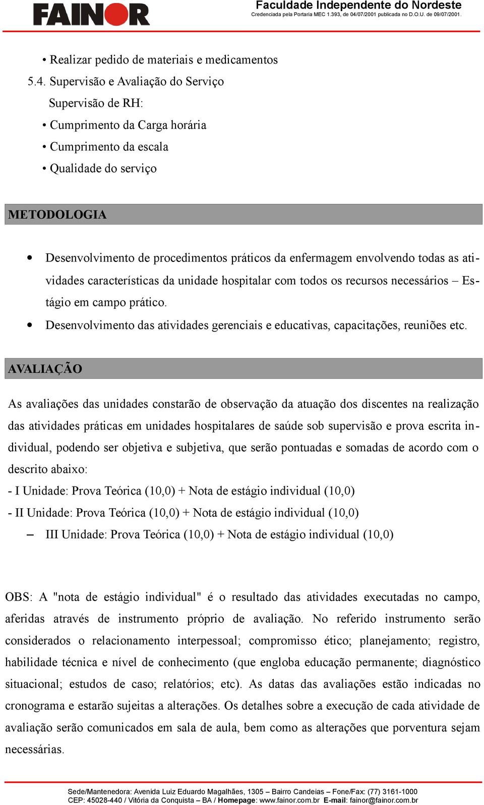 envolvendo todas as atividades características da unidade hospitalar com todos os recursos necessários Estágio em campo prático.