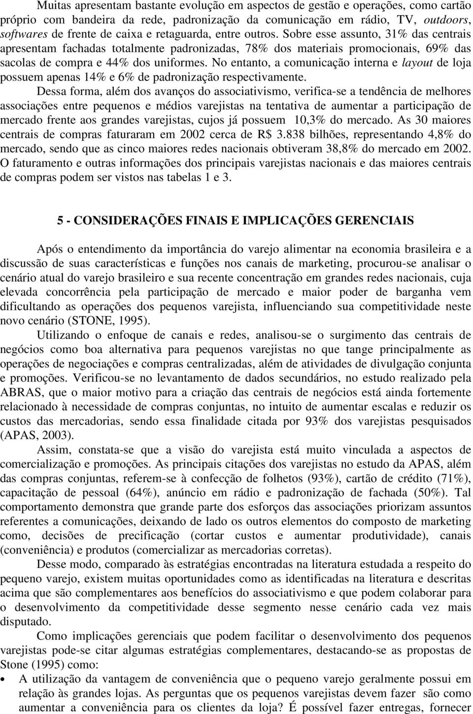 No entanto, a comunicação interna e layout de loja possuem apenas 14% e 6% de padronização respectivamente.