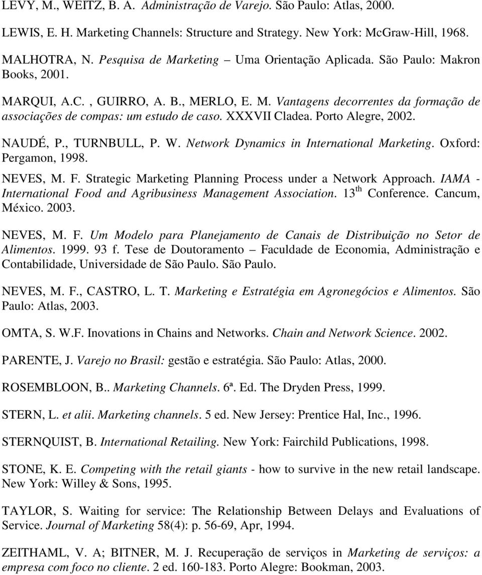 XXXVII Cladea. Porto Alegre, 2002. NAUDÉ, P., TURNBULL, P. W. Network Dynamics in International Marketing. Oxford: Pergamon, 1998. NEVES, M. F.