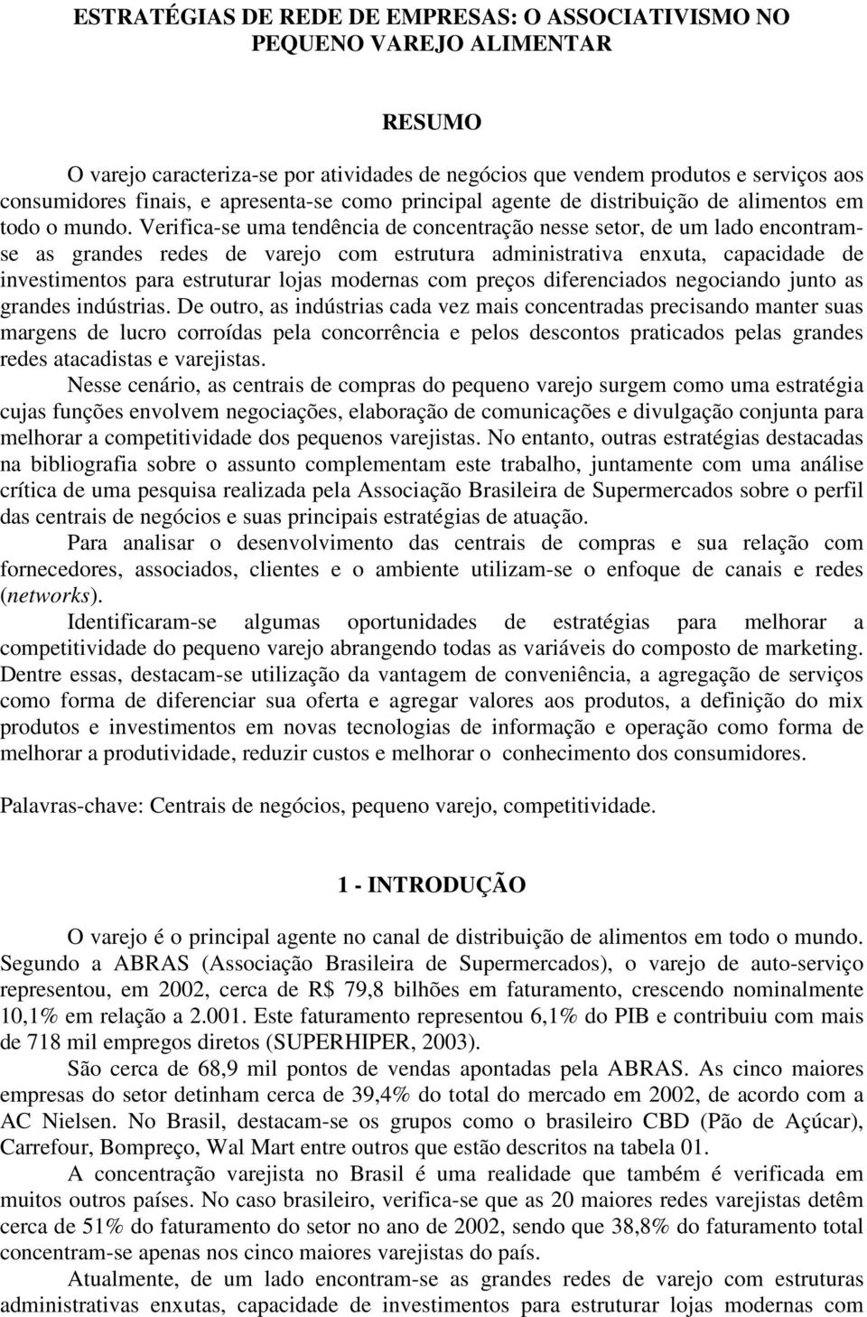 Verifica-se uma tendência de concentração nesse setor, de um lado encontramse as grandes redes de varejo com estrutura administrativa enxuta, capacidade de investimentos para estruturar lojas