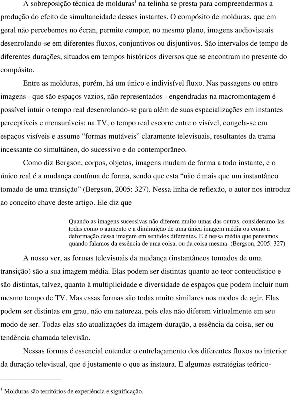 São intervalos de tempo de diferentes durações, situados em tempos históricos diversos que se encontram no presente do compósito. Entre as molduras, porém, há um único e indivisível fluxo.