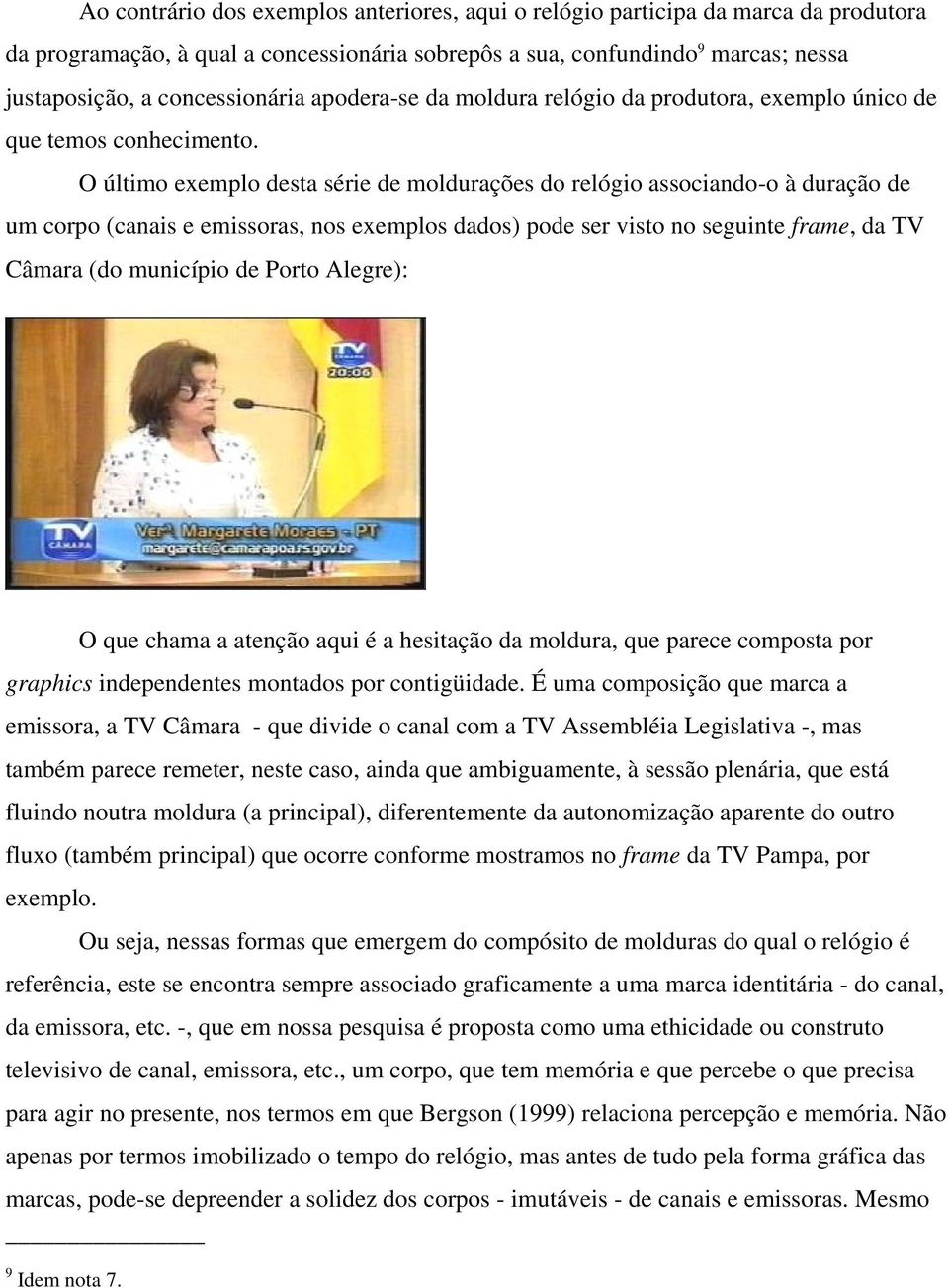 O último exemplo desta série de moldurações do relógio associando-o à duração de um corpo (canais e emissoras, nos exemplos dados) pode ser visto no seguinte frame, da TV Câmara (do município de