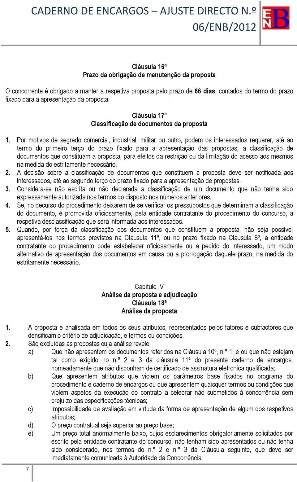 Por motivos de segredo comercial, industrial, militar ou outro, podem os interessados requerer, até ao termo do primeiro terço do prazo fixado para a apresentação das propostas, a classificação de