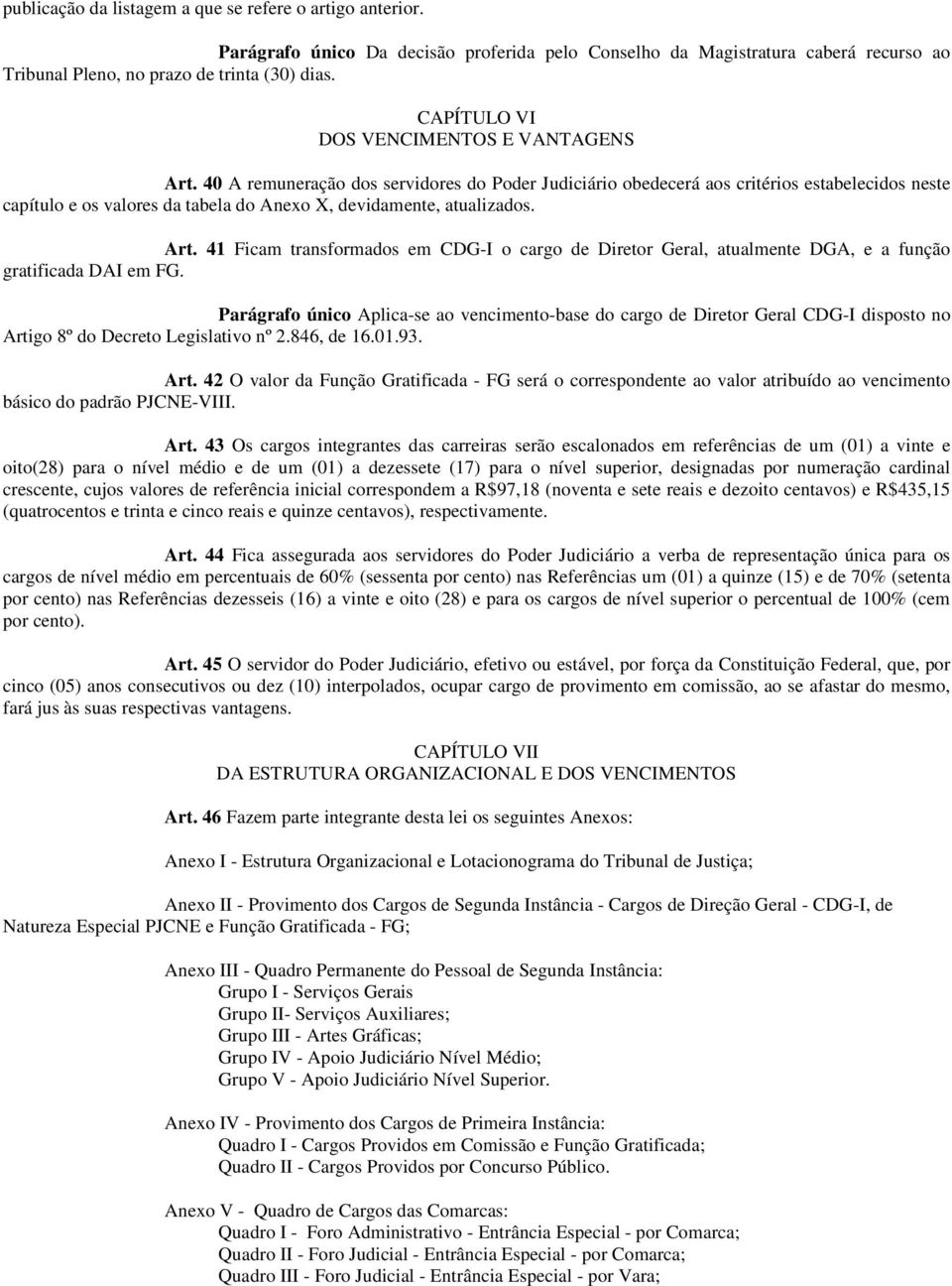 40 A remuneração dos servidores do Poder Judiciário obedecerá aos critérios estabelecidos neste capítulo e os valores da tabela do Anexo X, devidamente, atualizados. Art.