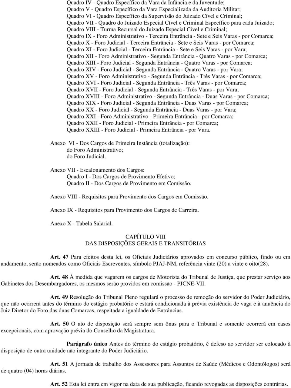 Terceira Entrância - Sete e Seis Varas - por Comarca; Quadro X - Foro Judicial - Terceira Entrância - Sete e Seis Varas - por Comarca; Quadro XI - Foro Judicial - Terceira Entrância - Sete e Seis