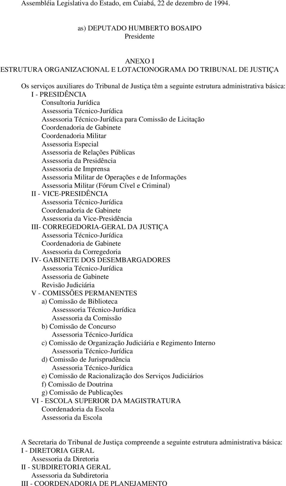 básica: I - PRESIDÊNCIA Consultoria Jurídica Assessoria Técnico-Jurídica Assessoria Técnico-Jurídica para Comissão de Licitação Coordenadoria de Gabinete Coordenadoria Militar Assessoria Especial