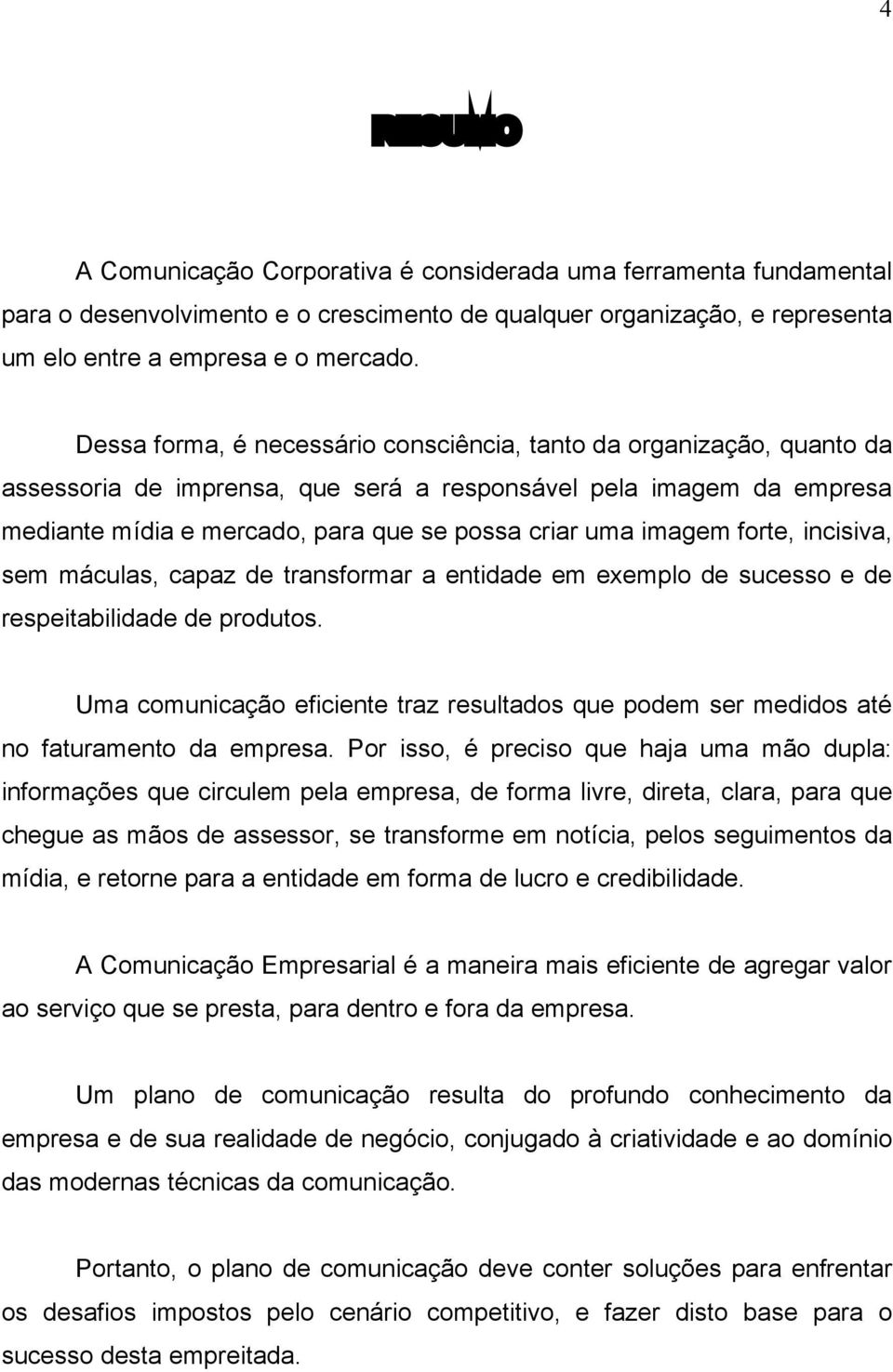 imagem forte, incisiva, sem máculas, capaz de transformar a entidade em exemplo de sucesso e de respeitabilidade de produtos.