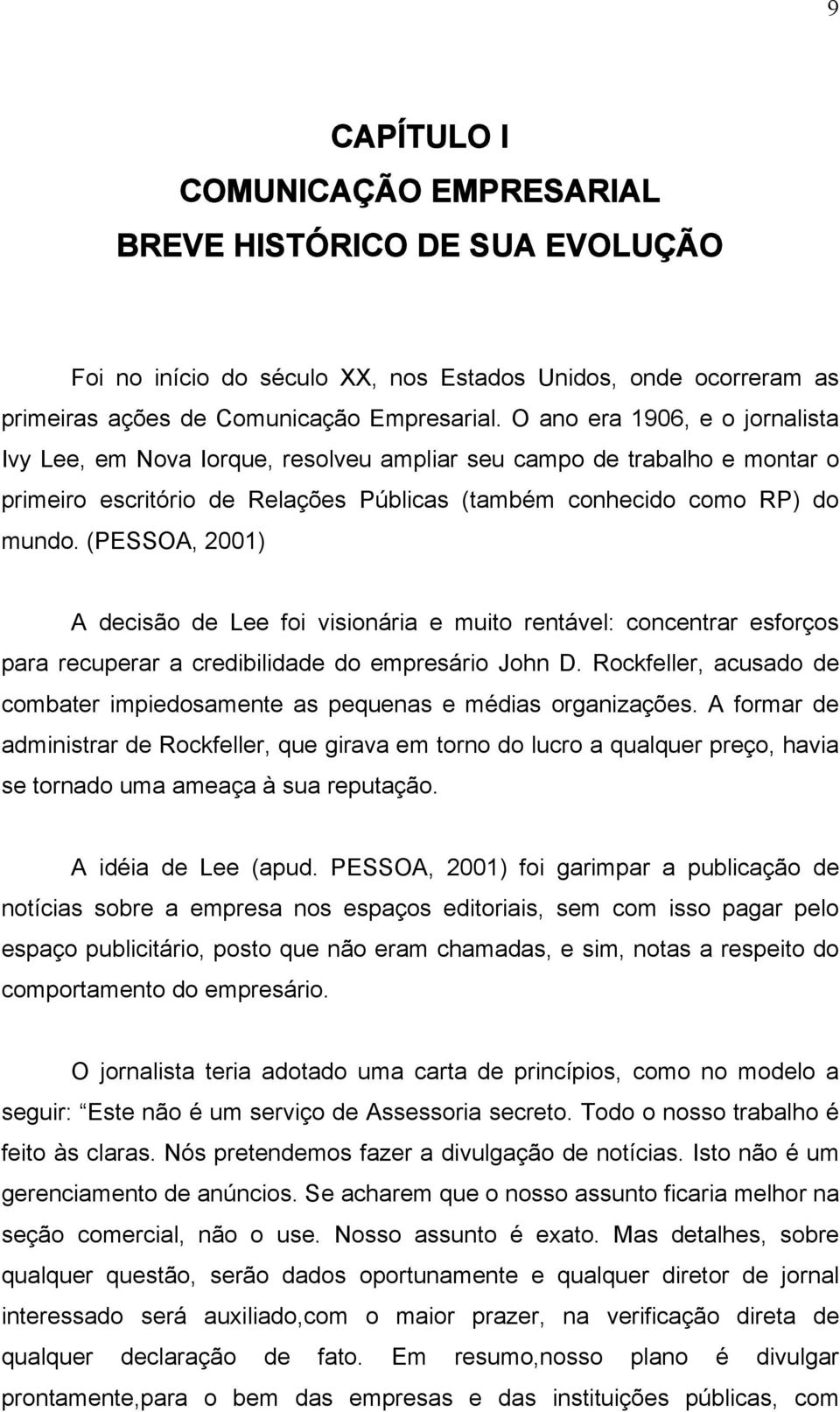 (PESSOA, 2001) A decisão de Lee foi visionária e muito rentável: concentrar esforços para recuperar a credibilidade do empresário John D.