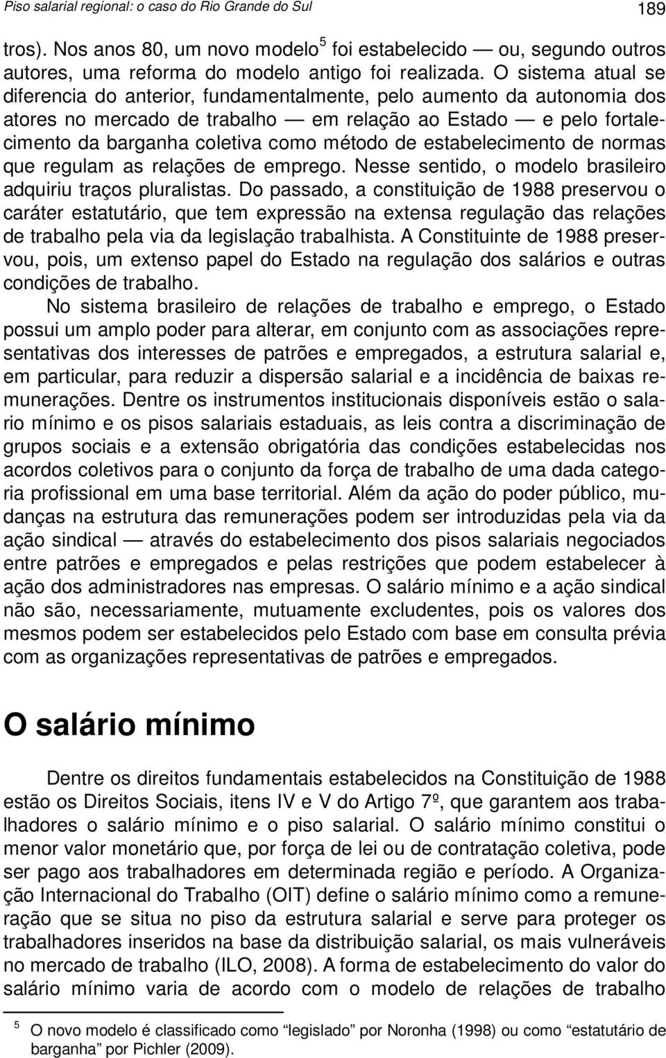 estabelecimento de normas que regulam as relações de emprego. Nesse sentido, o modelo brasileiro adquiriu traços pluralistas.