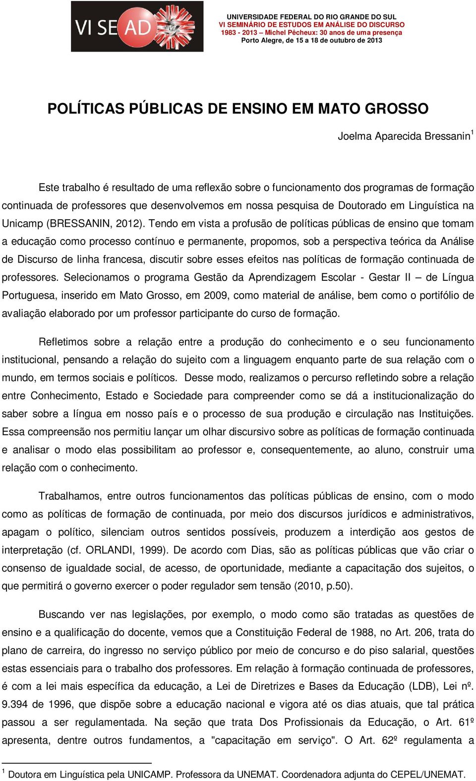 Tendo em vista a profusão de políticas públicas de ensino que tomam a educação como processo contínuo e permanente, propomos, sob a perspectiva teórica da Análise de Discurso de linha francesa,