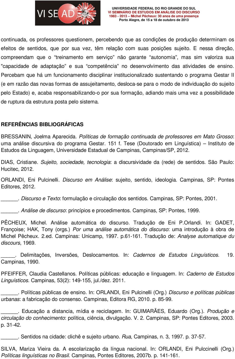 Percebam que há um funcionamento disciplinar institucionalizado sustentando o programa Gestar II (e em razão das novas formas de assujeitamento, desloca-se para o modo de individuação do sujeito pelo