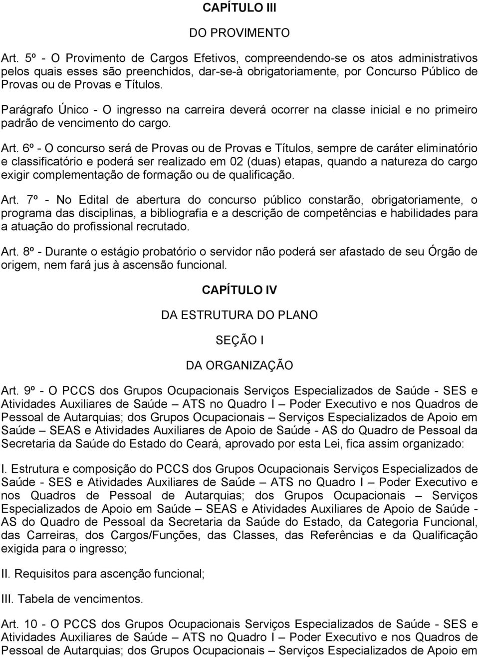 Parágrafo Único - O ingresso na carreira deverá ocorrer na classe inicial e no primeiro padrão de vencimento do cargo. Art.