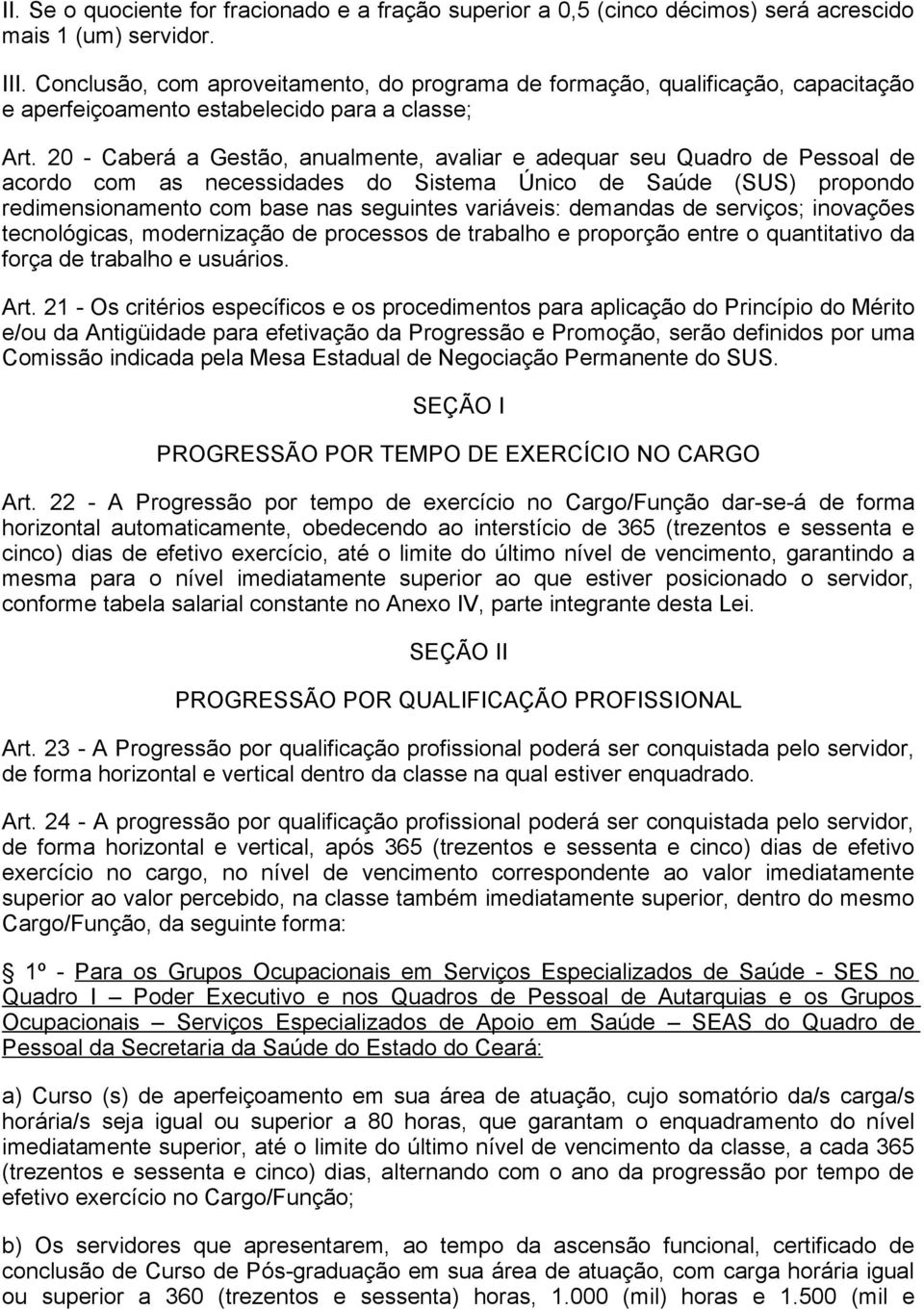 20 - Caberá a Gestão, anualmente, avaliar e adequar seu Quadro de Pessoal de acordo com as necessidades do Sistema Único de Saúde (SUS) propondo redimensionamento com base nas seguintes variáveis: