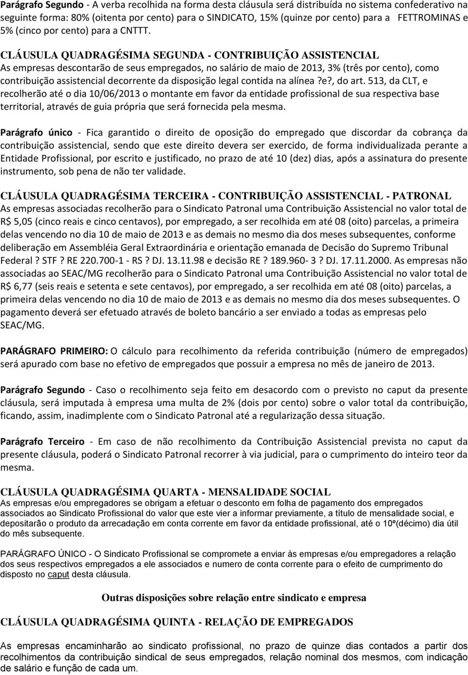 CLÁUSULA QUADRAGÉSIMA SEGUNDA - CONTRIBUIÇÃO ASSISTENCIAL As empresas descontarão de seus empregados, no salário de maio de 2013, 3% (três por cento), como contribuição assistencial decorrente da