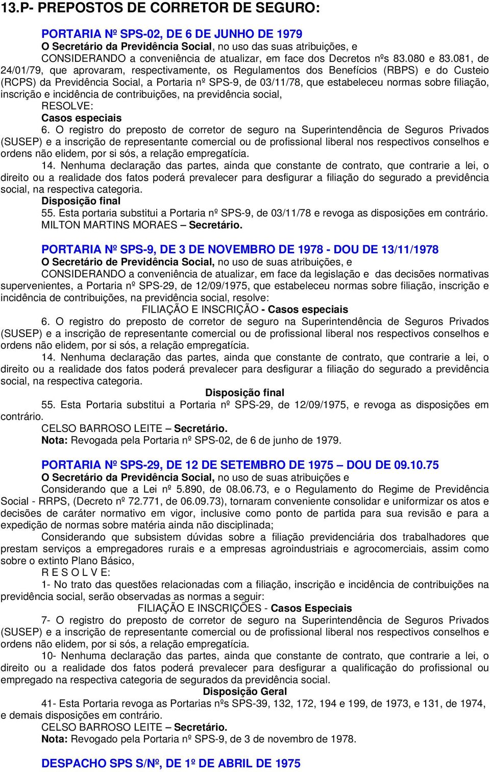 081, de 24/01/79, que aprovaram, respectivamente, os Regulamentos dos Benefícios (RBPS) e do Custeio (RCPS) da Previdência Social, a Portaria nº SPS-9, de 03/11/78, que estabeleceu normas sobre