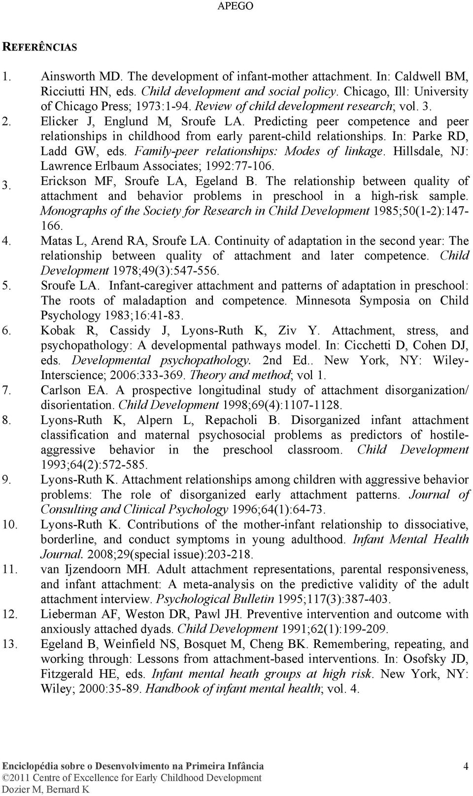 In: Parke RD, Ladd GW, eds. Family-peer relationships: Modes of linkage. Hillsdale, NJ: Lawrence Erlbaum Associates; 1992:77-106. 3. Erickson MF, Sroufe LA, Egeland B.
