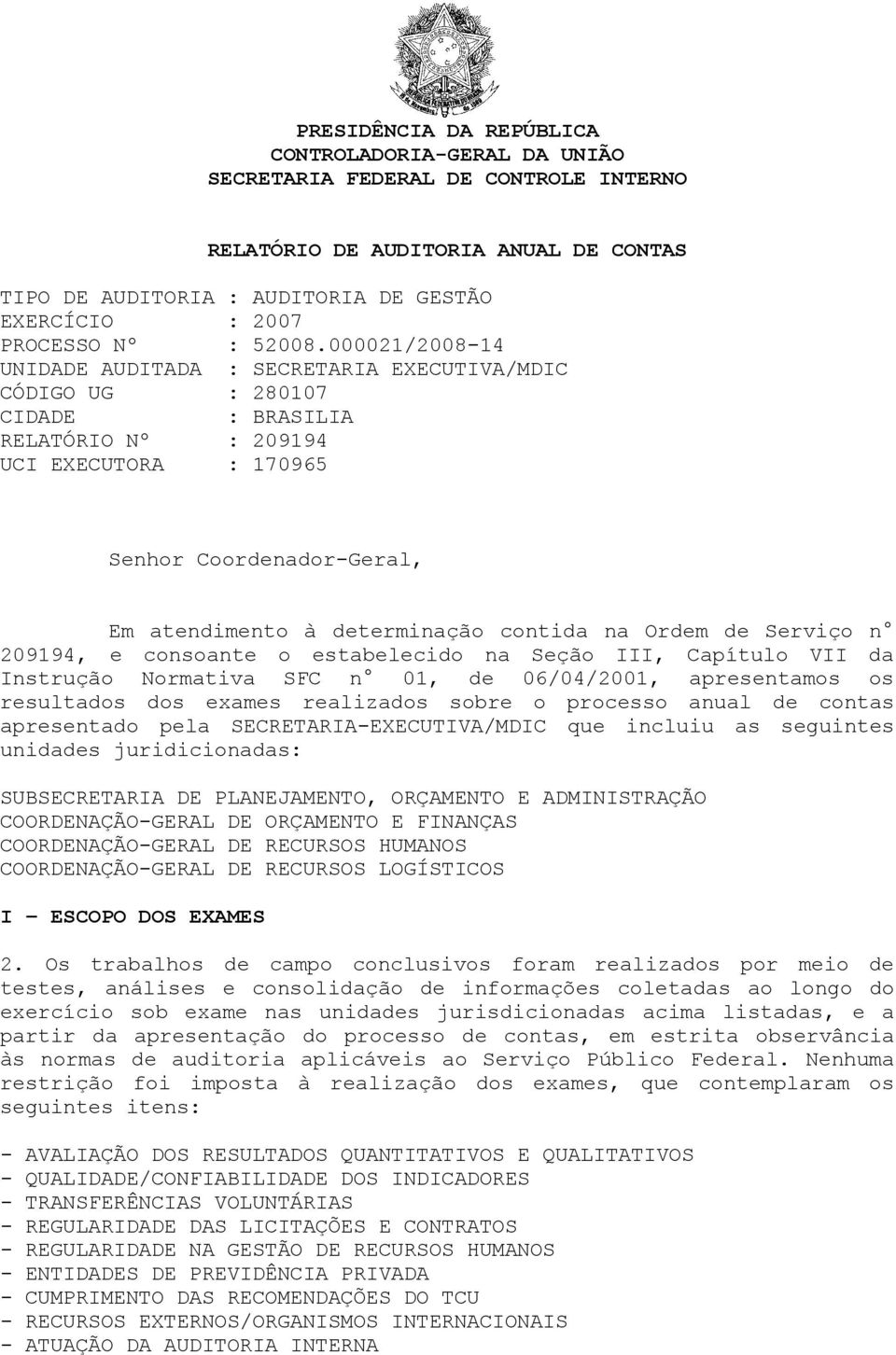 000021/2008-14 UNIDADE AUDITADA : SECRETARIA EXECUTIVA/MDIC CÓDIGO UG : 280107 CIDADE : BRASILIA RELATÓRIO Nº : 209194 UCI EXECUTORA : 170965 Senhor Coordenador-Geral, Em atendimento à determinação