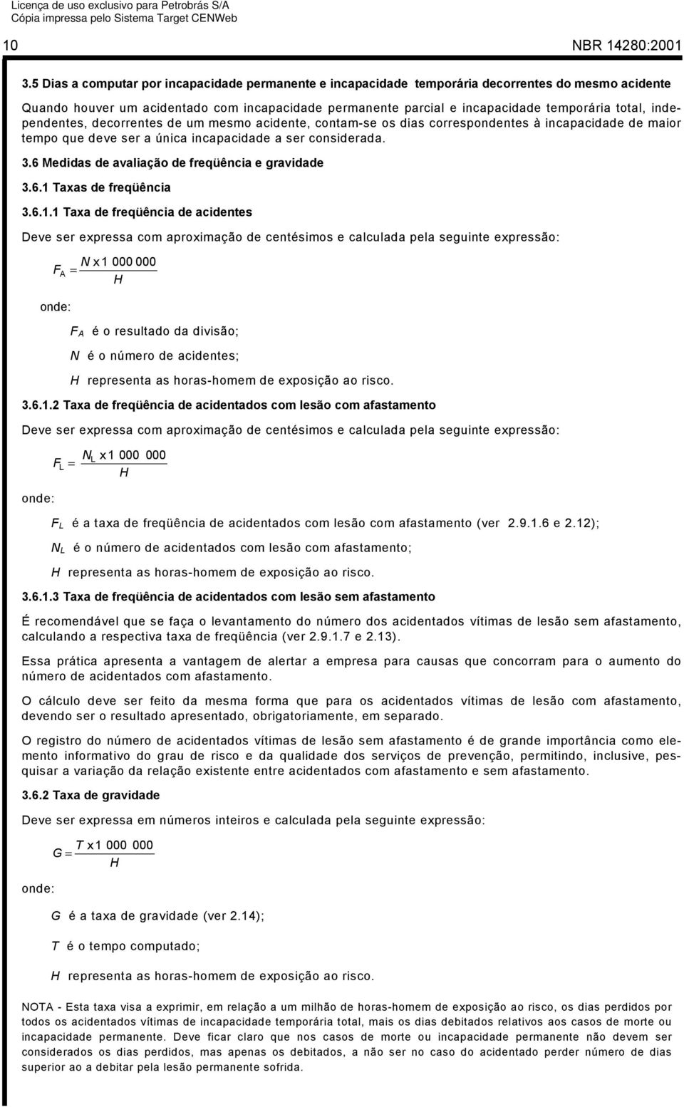 independentes, decorrentes de um mesmo acidente, contam-se os dias correspondentes à incapacidade de maior tempo que deve ser a única incapacidade a ser considerada. 3.