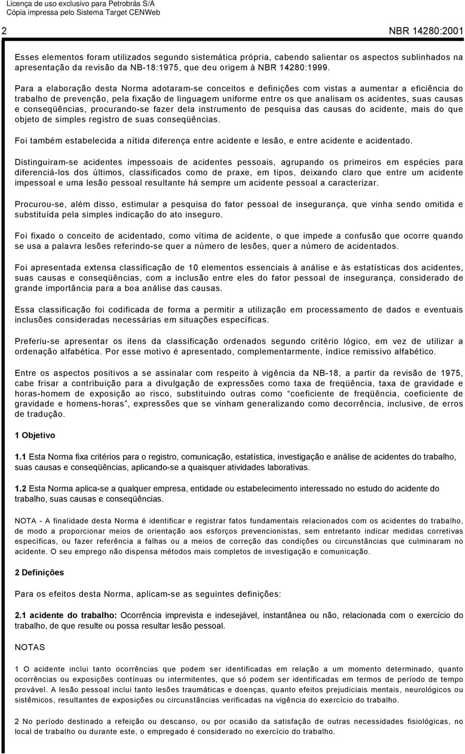 suas causas e conseqüências, procurando-se fazer dela instrumento de pesquisa das causas do acidente, mais do que objeto de simples registro de suas conseqüências.