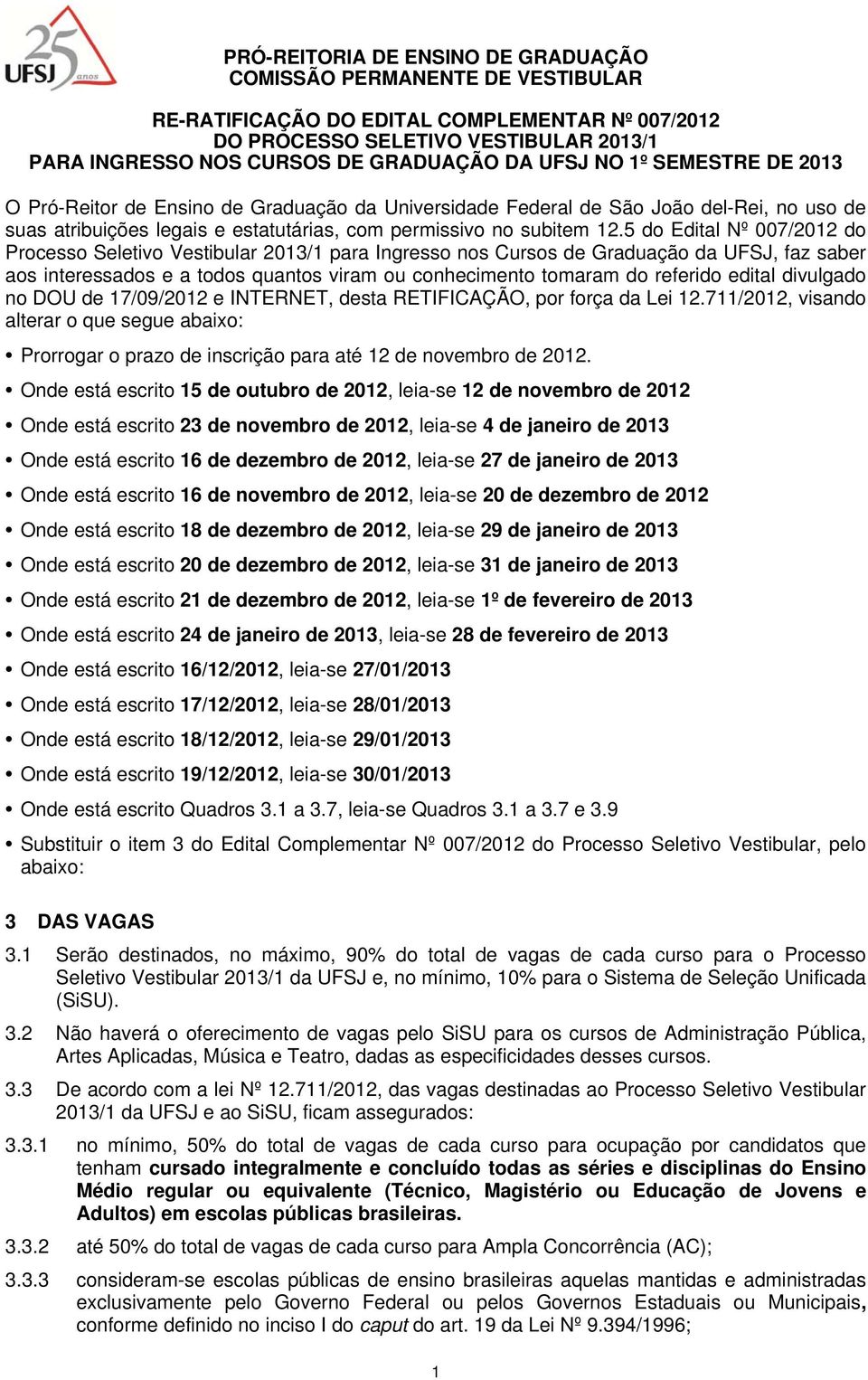 5 do Edital Nº 007/2012 do 2013/1 para Ingresso nos s de Graduação, faz saber aos interessados e a todos quantos viram ou conhecimento tomaram do referido edital divulgado no DOU de 17/09/2012 e