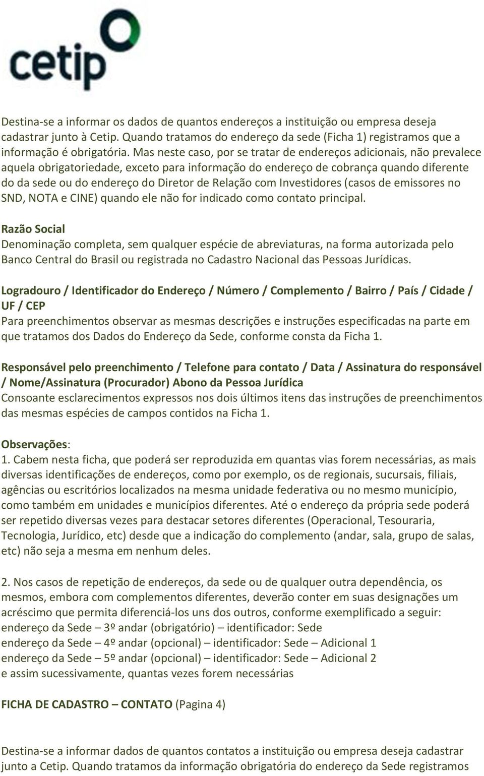 Relação com Investidores (casos de emissores no SND, NOTA e CINE) quando ele não for indicado como contato principal.