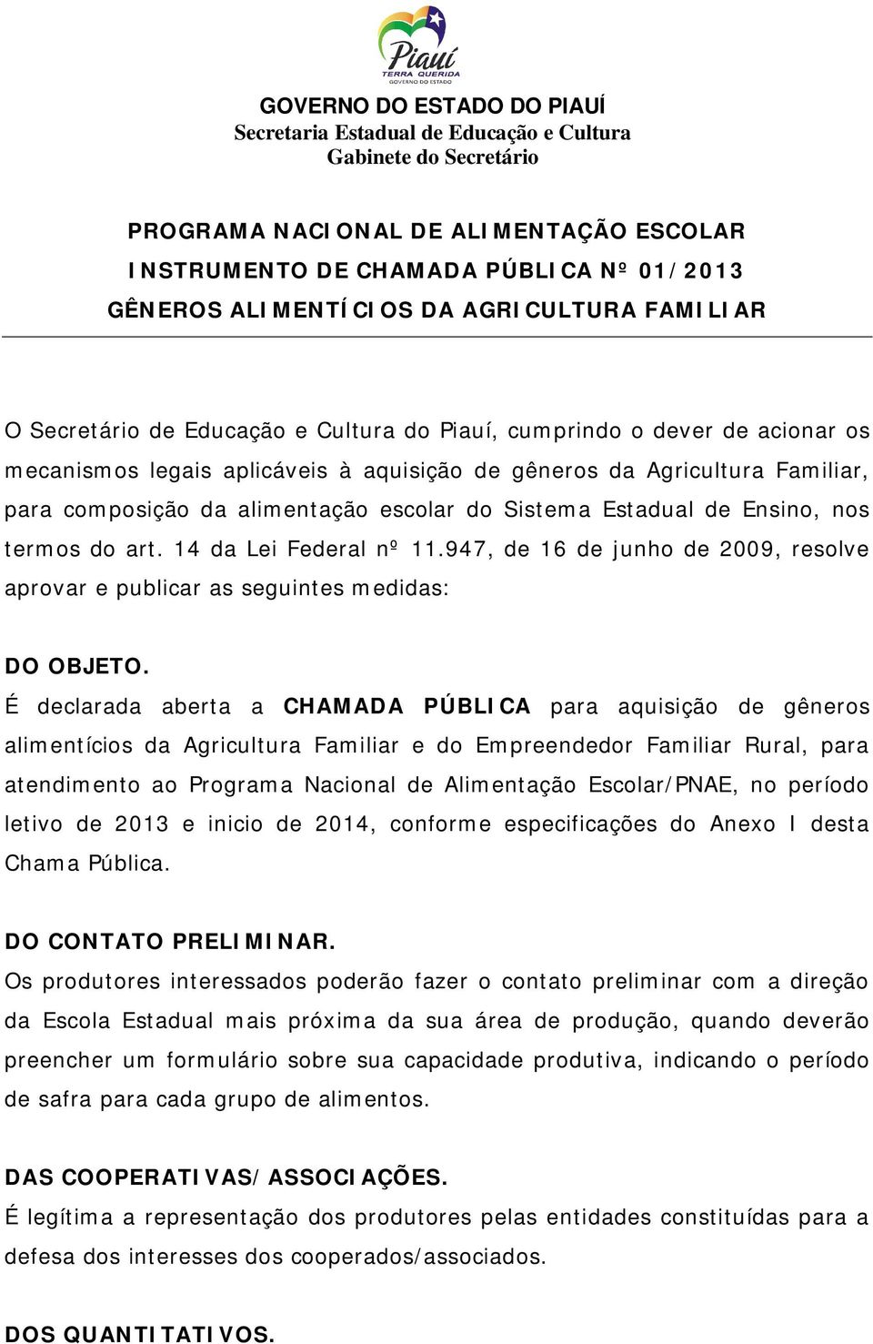 alimentação escolar do Sistema Estadual de Ensino, nos termos do art. 14 da Lei Federal nº 11.947, de 16 de junho de 2009, resolve aprovar e publicar as seguintes medidas: DO OBJETO.