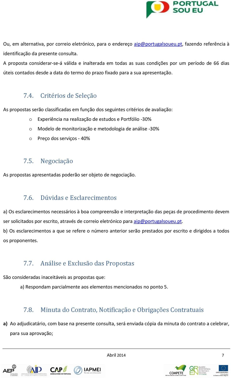 Critérios de Seleção As propostas serão classificadas em função dos seguintes critérios de avaliação: o Experiência na realização de estudos e Portfólio -30% o Modelo de monitorização e metodologia