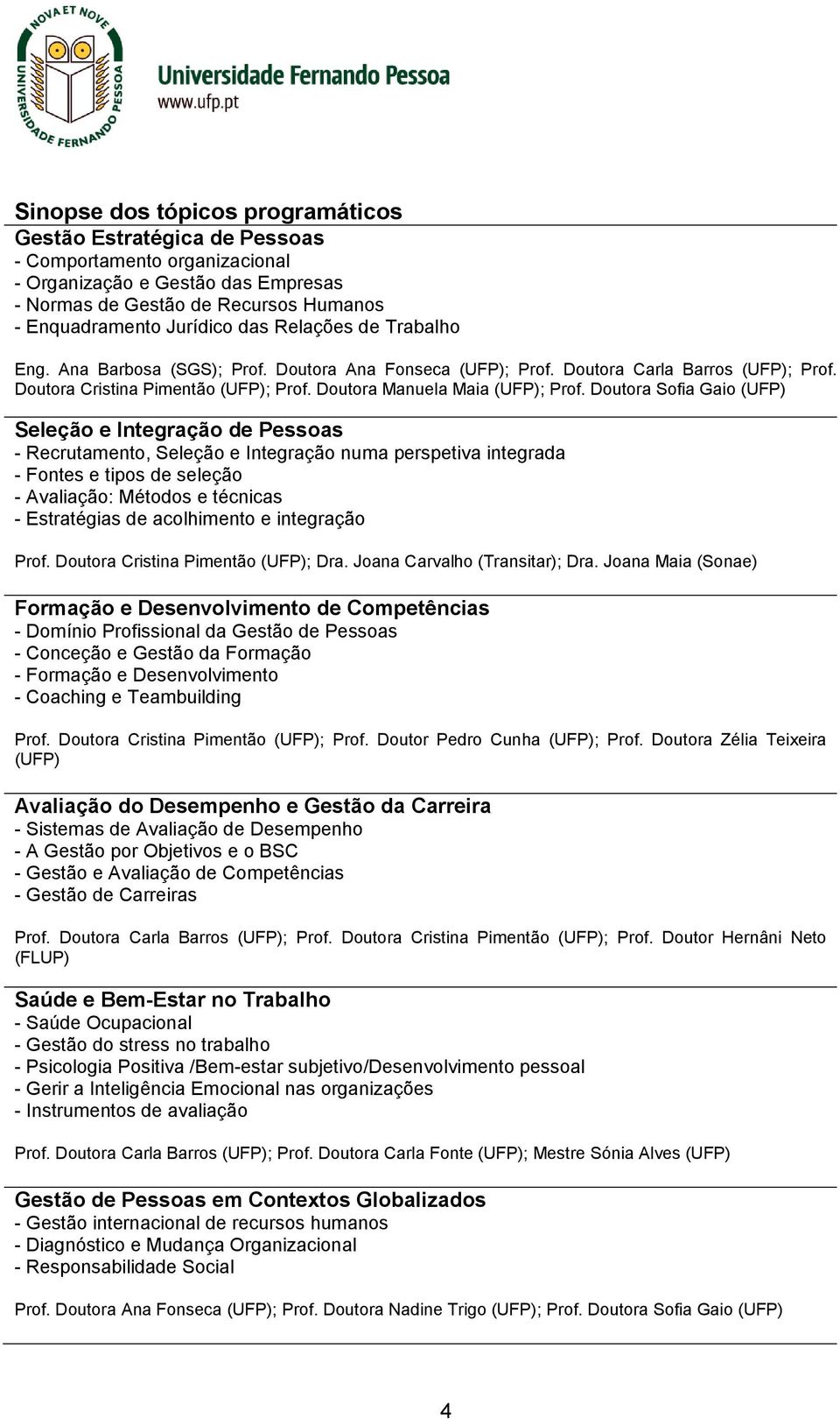 Doutora Sofia Gaio (UFP) Seleção e Integração de Pessoas - Recrutamento, Seleção e Integração numa perspetiva integrada - Fontes e tipos de seleção - Avaliação: Métodos e técnicas - Estratégias de