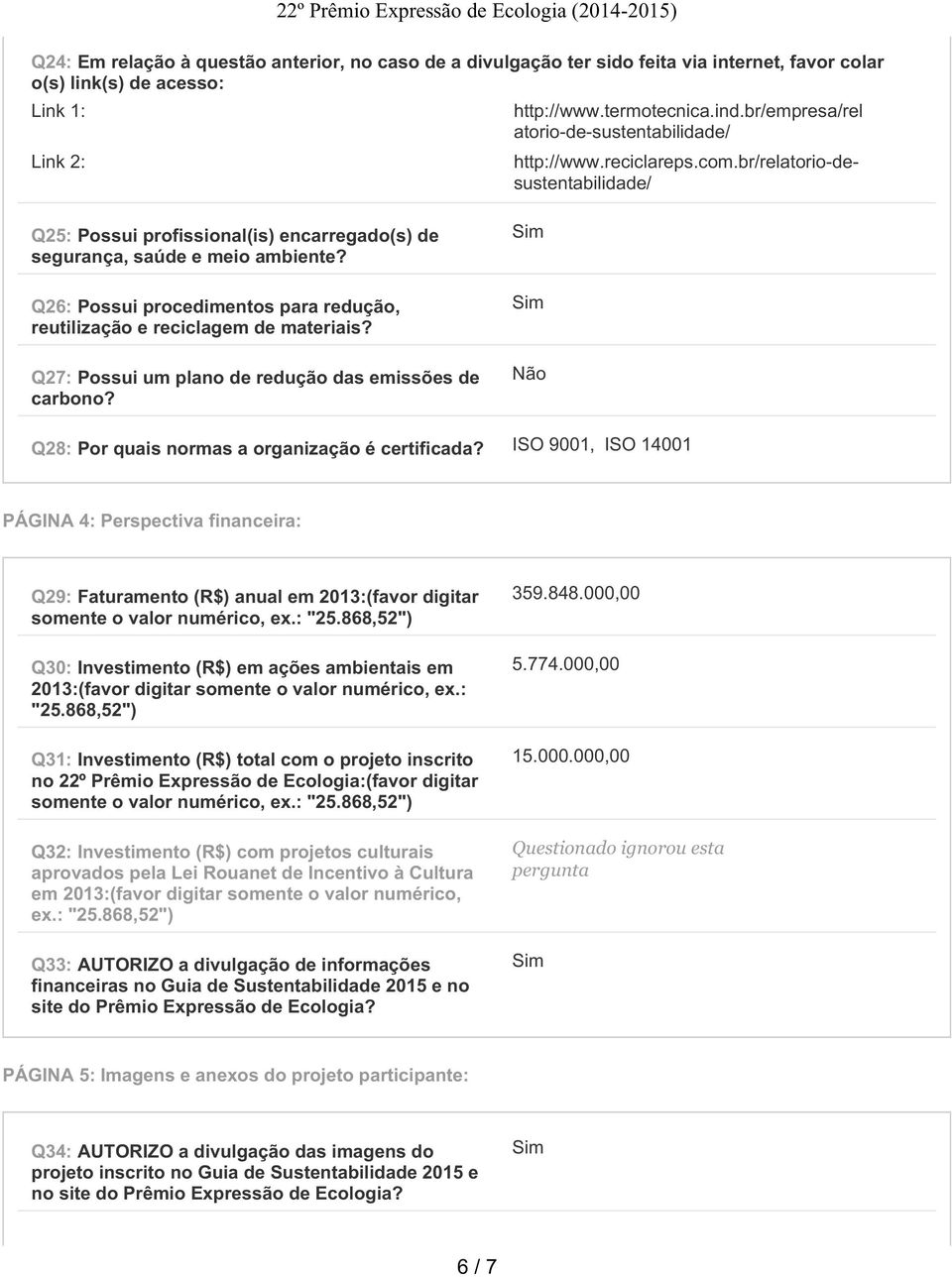 Q26: Possui procedimentos para redução, reutilização e reciclagem de materiais? Q27: Possui um plano de redução das emissões de carbono? Não Q28: Por quais normas a organização é certificada?