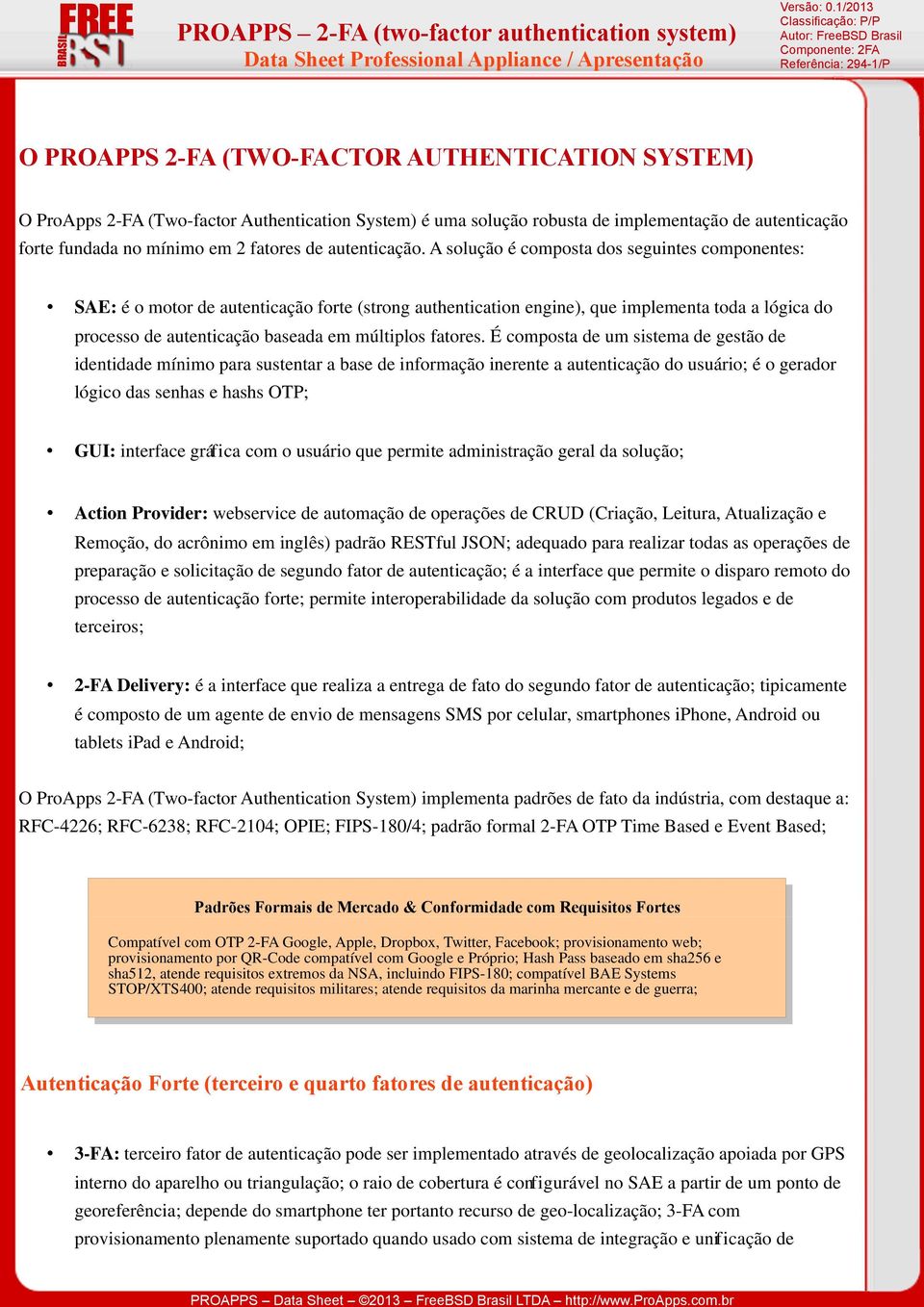 A solução é composta dos seguintes componentes: SAE: é o motor de autenticação forte (strong authentication engine), que implementa toda a lógica do processo de autenticação baseada em múltiplos