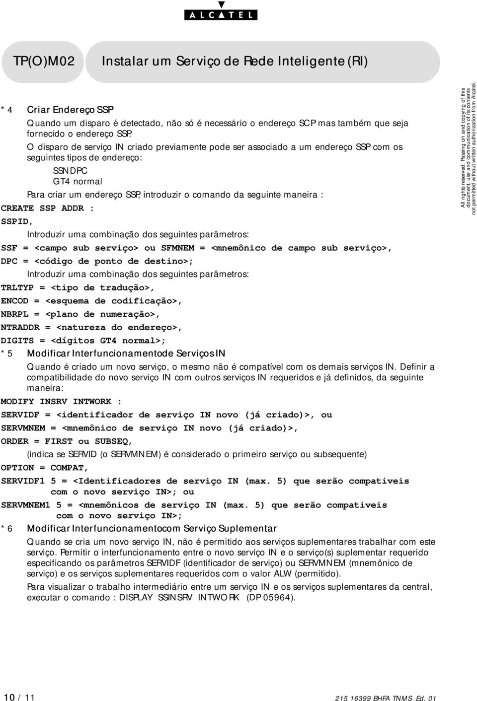 maneira : CREATESSPADDR : SSPID, Introduzir uma combinação dos seguintes parâmetros: SSF = <campo subserviço> ou SFMNEM = <mnemônico de campo subserviço>, DPC = <código de ponto de destino>;