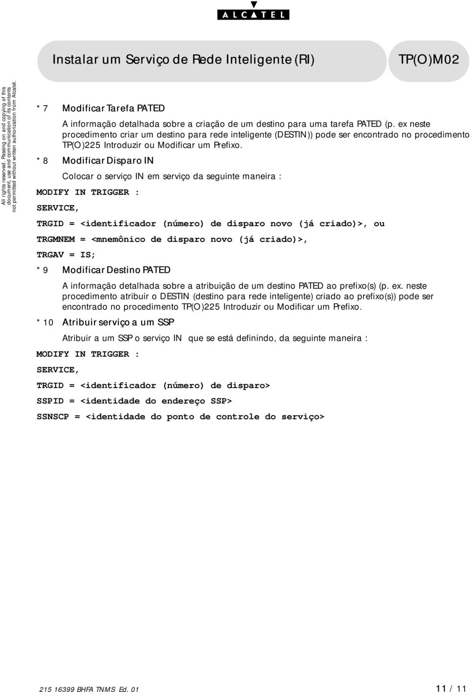 * 8 ModificarDisparo IN Colocar o serviço IN em serviço da seguinte maneira : MODIFYINTRIGGER : SERVICE, TRGID = <identificador (número) de disparo novo (já criado)>, ou TRGMNEM = <mnemônico de