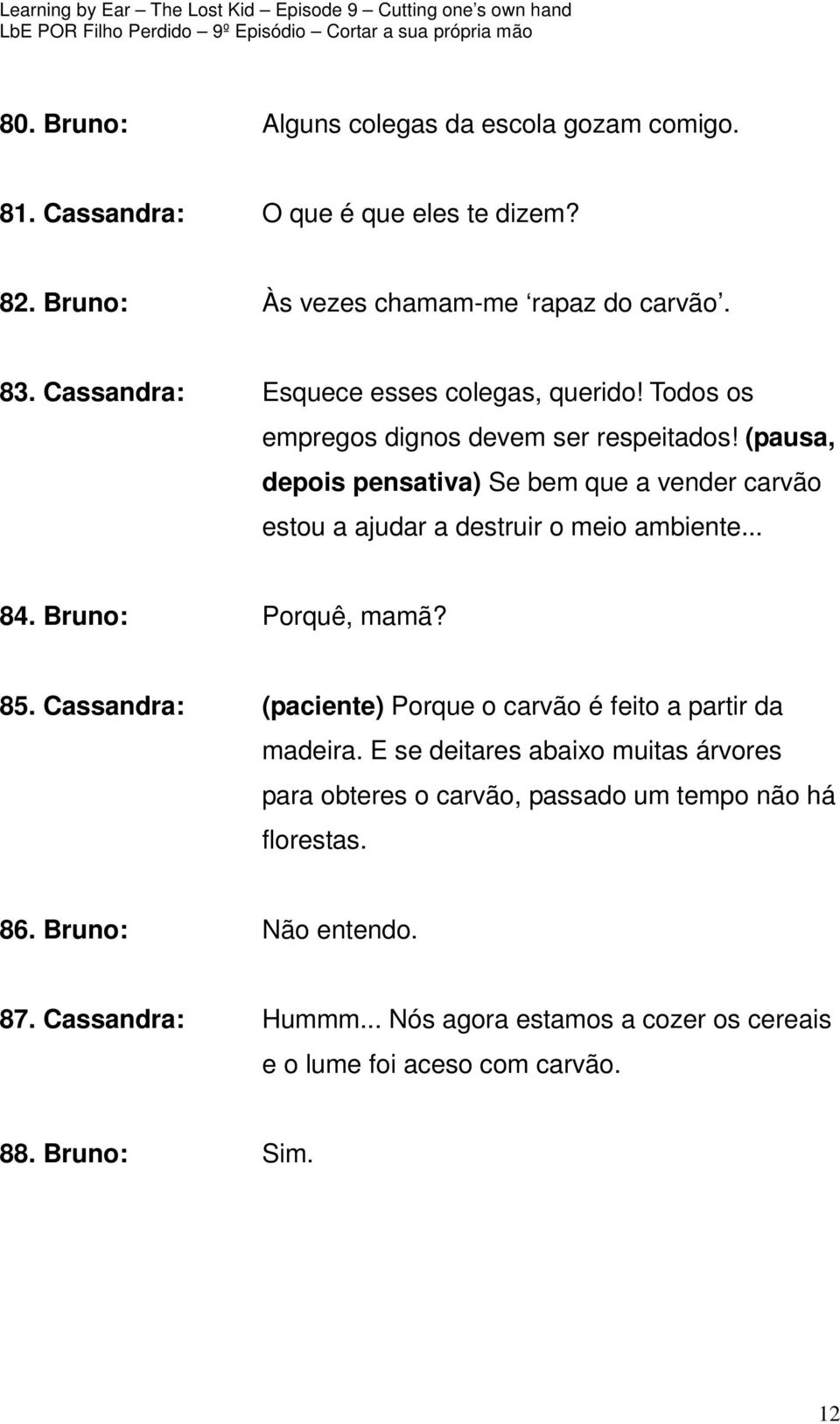 (pausa, depois pensativa) Se bem que a vender carvão estou a ajudar a destruir o meio ambiente... 84. Bruno: Porquê, mamã? 85.