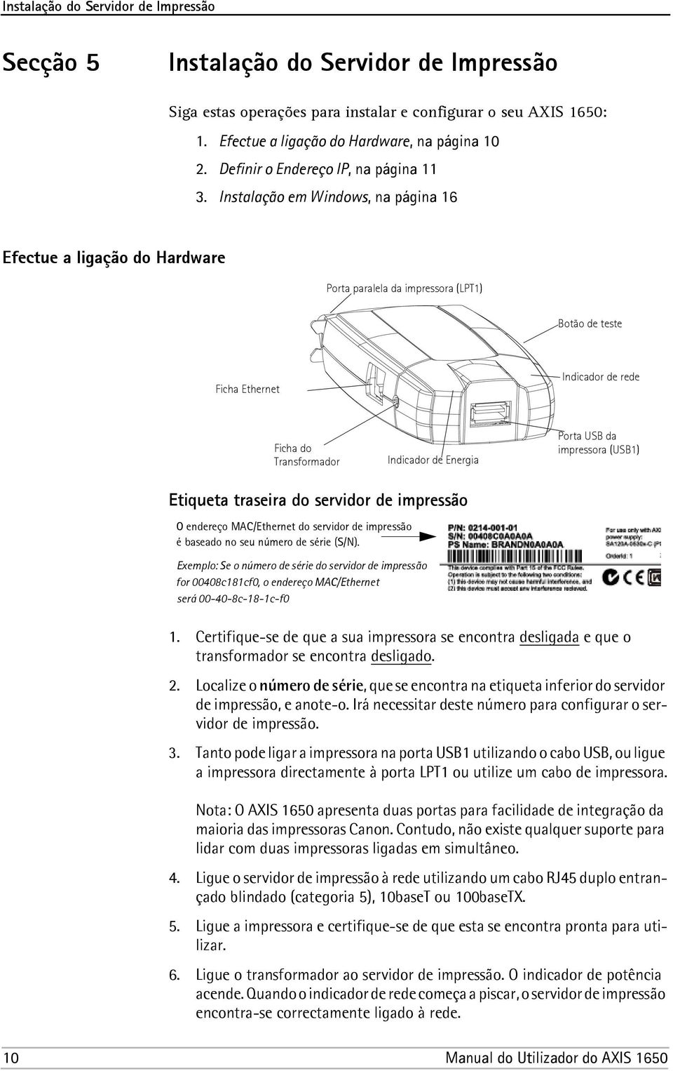 Instalação em Windows, na página 16 Efectue a ligação do Hardware Porta paralela da impressora (LPT1) Botão de teste Ficha Ethernet Indicador de rede Ficha do Transformador Indicador de Energia Porta