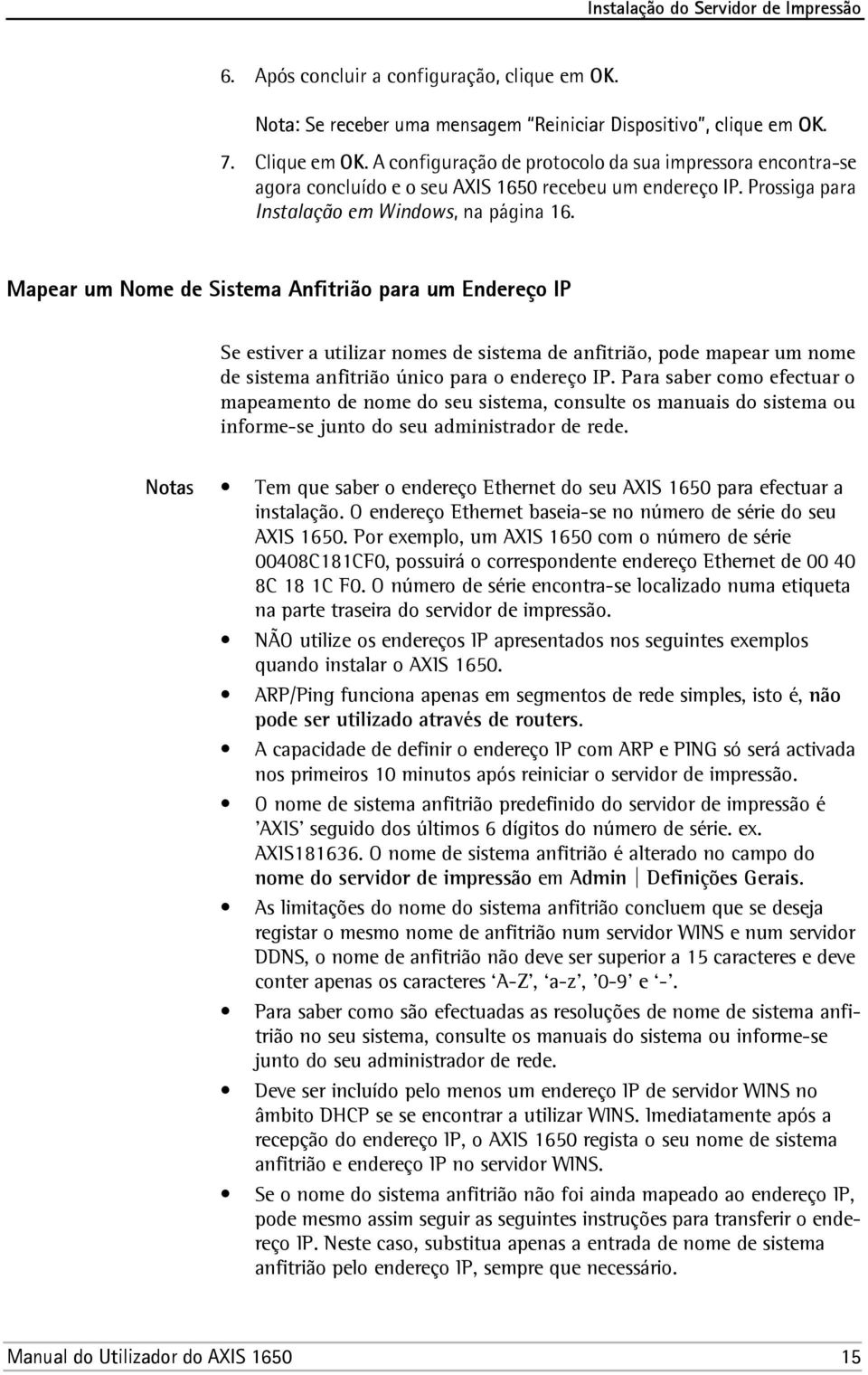 Mapear um Nome de Sistema Anfitrião para um Endereço IP Se estiver a utilizar nomes de sistema de anfitrião, pode mapear um nome de sistema anfitrião único para o endereço IP.