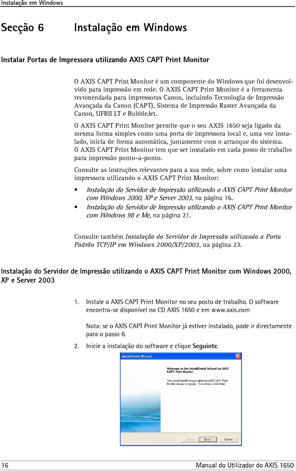 O AXIS CAPT Print Monitor é a ferramenta recomendada para impressoras Canon, incluindo Tecnologia de Impressão Avançada da Canon (CAPT), Sistema de Impressão Raster Avançada da Canon, UFRII LT e